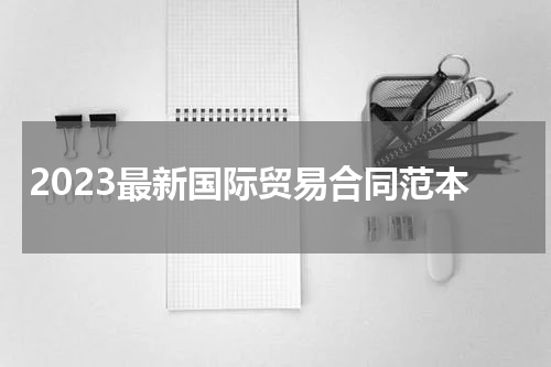 2023最新国际贸易合同范本