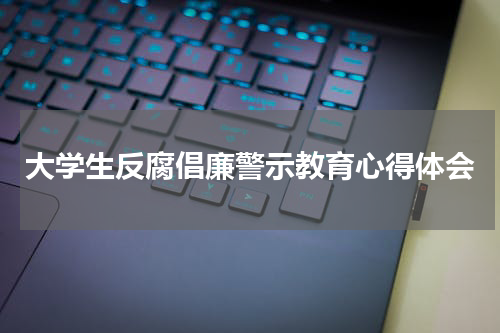 大学生反腐倡廉警示教育心得体会