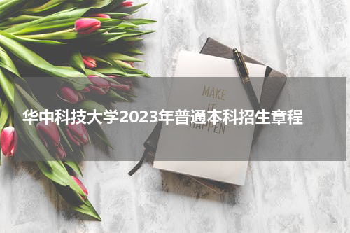 华中科技大学2023年普通本科招生章程是什么