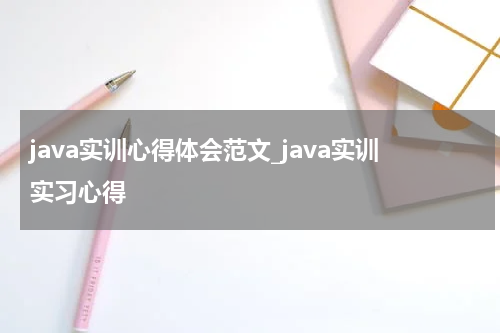 java实训心得体会范文_java实训实习心得