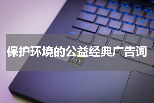 保护环境的公益经典广告词