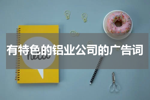 有特色的铝业公司的广告词