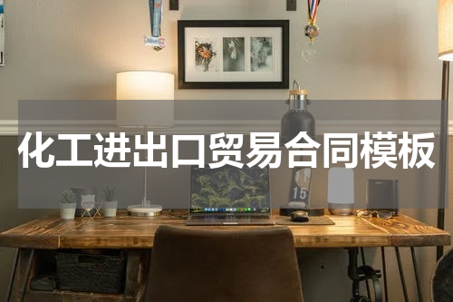化工进出口贸易合同模板