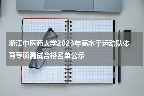 浙江中医药大学2023年高水平运动队体育专项测试合格名单公示