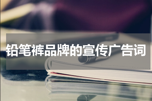 铅笔裤品牌的宣传广告词