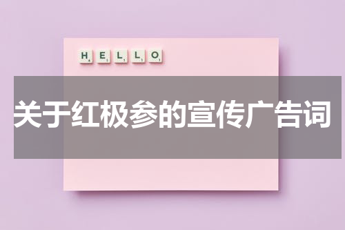 关于红极参的宣传广告词