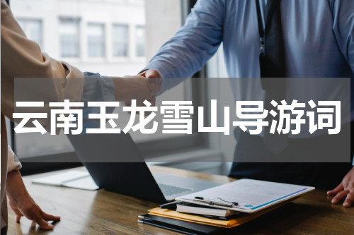 云南玉龙雪山导游词