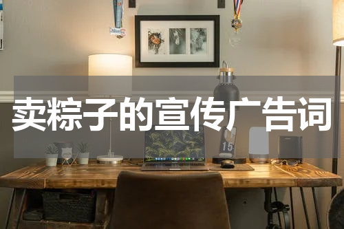 卖粽子的宣传广告词