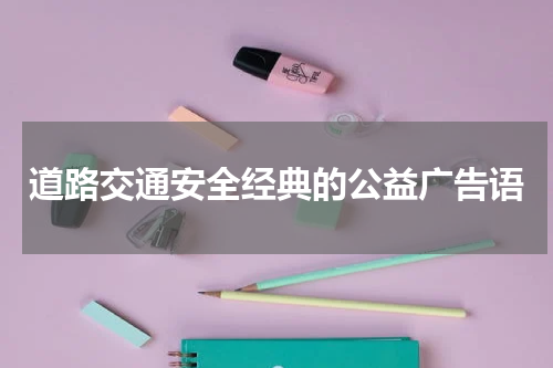 道路交通安全经典的公益广告语