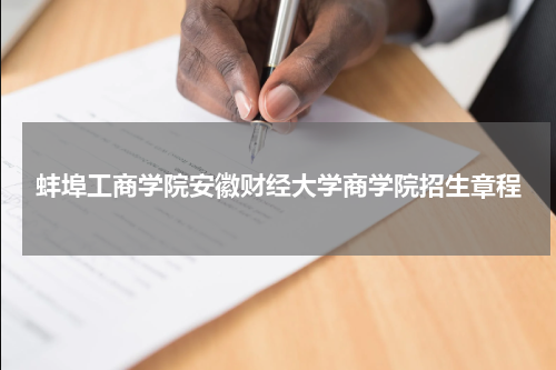 蚌埠工商学院2023招生计划录取规则章程（原安徽财经大学商学院）