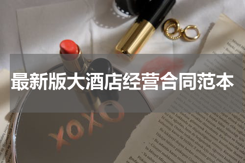 最新版大酒店经营合同范本