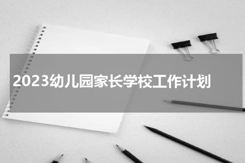 2023幼儿园家长学校工作计划