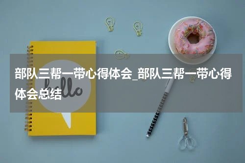 部队三帮一带心得体会_部队三帮一带心得体会总结