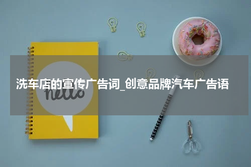 洗车店的宣传广告词_创意品牌汽车广告语