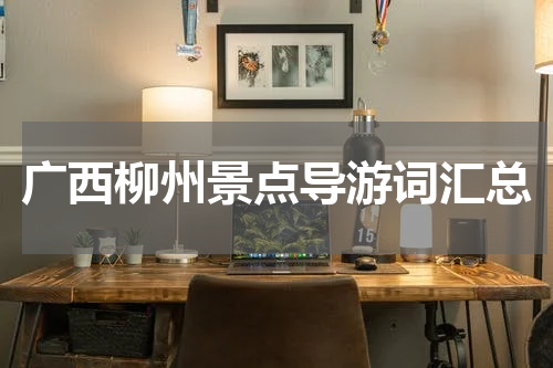 广西柳州景点导游词汇总