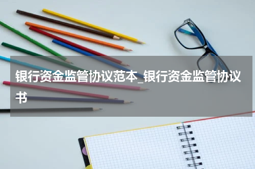 银行资金监管协议范本_银行资金监管协议书