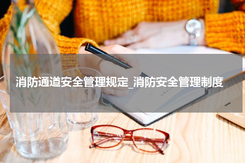 消防通道安全管理规定_消防安全管理制度