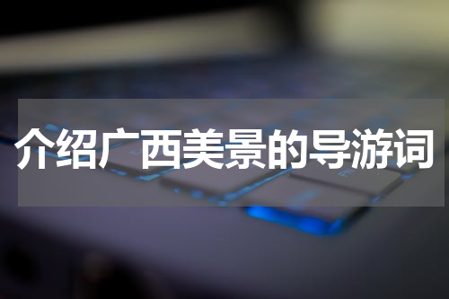 介绍广西美景的导游词