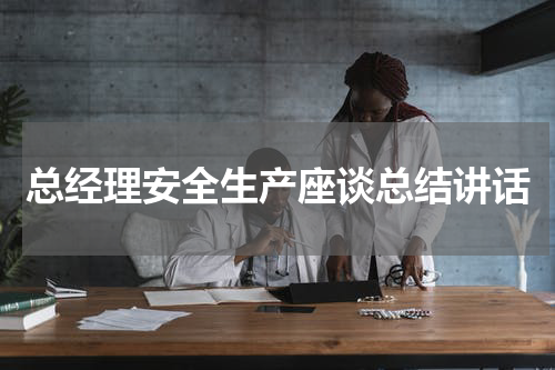 总经理安全生产座谈总结讲话