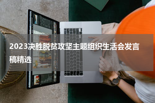 2023决胜脱贫攻坚主题组织生活会发言稿精选
