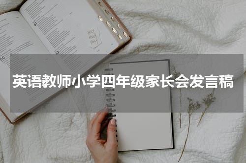 英语教师小学四年级家长会发言稿