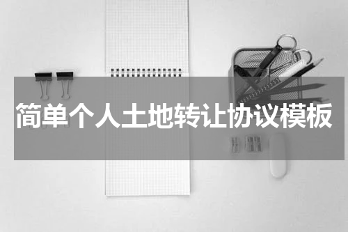 简单个人土地转让协议模板