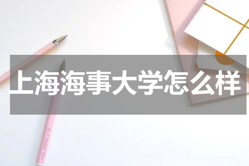 上海海事大学好吗出来做什么事 有哪些优势_上海海事大学评价