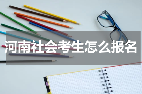 河南省社会考生高考报名流程2023年报名条件是什么