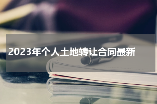 2023年个人土地转让合同最新