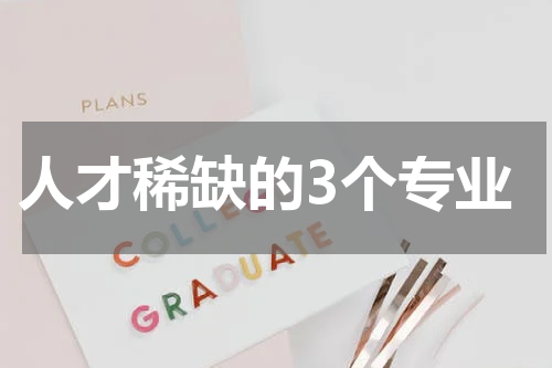 人才稀缺的3个专业