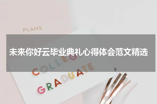 未来你好云毕业典礼心得体会范文精选