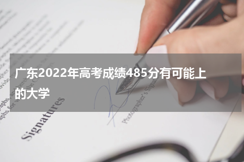 广东高考成绩485分有可能上的大学有哪些2023年