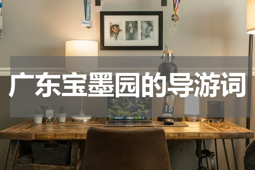 广东宝墨园的导游词