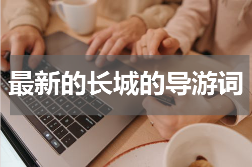 最新的长城的导游词