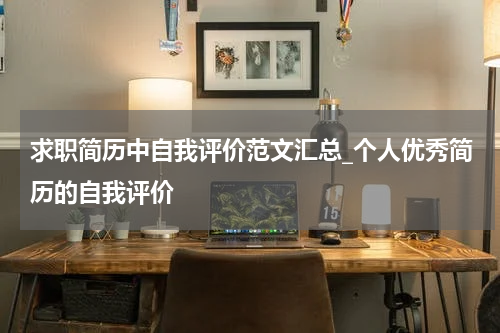求职简历中自我评价范文汇总_个人优秀简历的自我评价