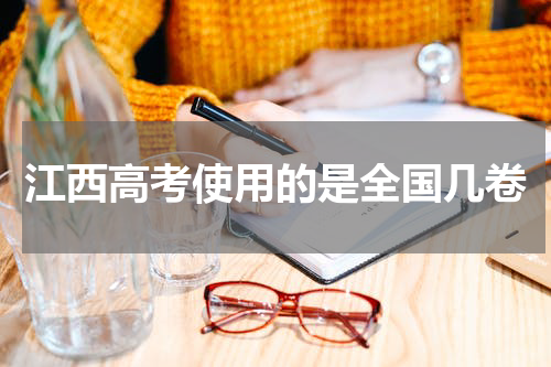 江西高考使用的是全国几卷2023江西省高考总分构成