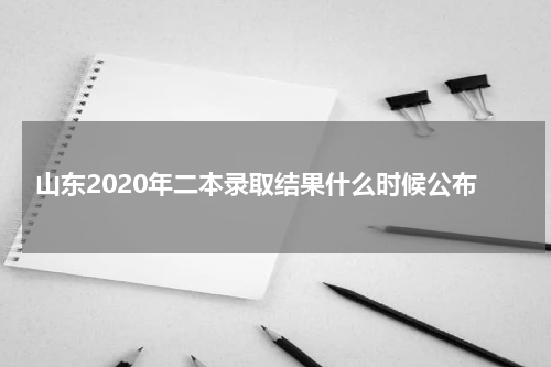 山东省高考录取时间2024年二本录取结果什么时候公布