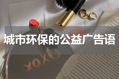 城市环保的公益广告语
