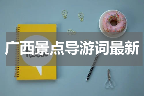 广西景点导游词最新