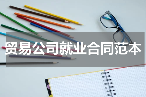 贸易公司就业合同范本