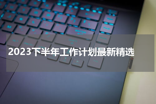 2023下半年工作计划最新精选