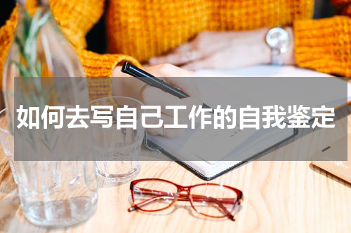 如何去写自己工作的自我鉴定