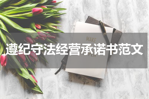 遵纪守法经营承诺书范文