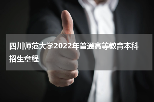 四川师范大学普通高等教育本科招生计划人数2023年招生章程
