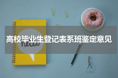 高校毕业生登记表系班鉴定意见