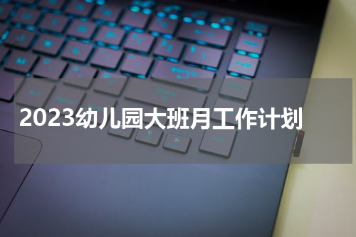 2023幼儿园大班月工作计划