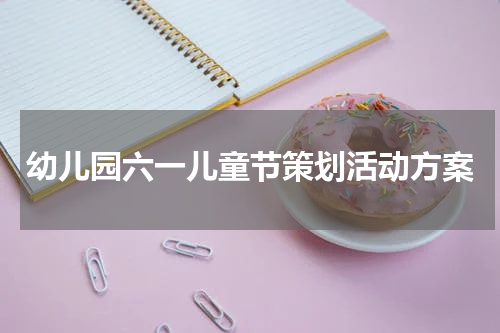 幼儿园六一儿童节策划活动方案