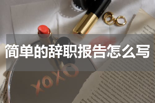 简单的辞职报告怎么写