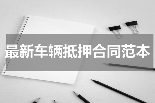 最新车辆抵押合同范本