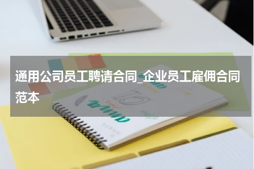 通用公司员工聘请合同_企业员工雇佣合同范本